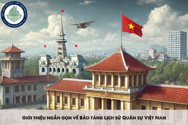 Giới thiệu ngắn gọn về Bảo tàng Lịch sử Quân sự Việt Nam