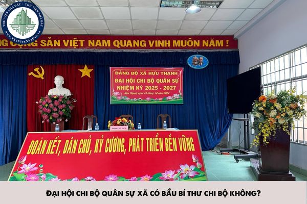 Đại hội chi bộ quân sự xã có bầu bí thư chi bộ không?