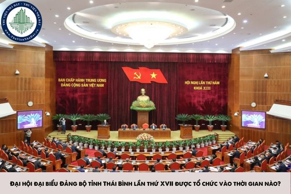 Đại hội đại biểu Đảng bộ tỉnh Thái Bình lần thứ XVII được tổ chức vào thời gian nào?