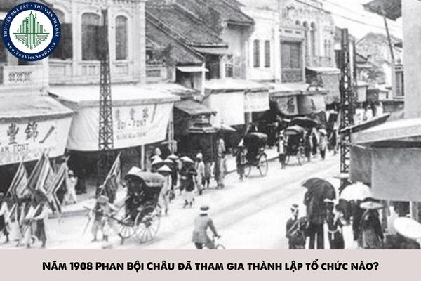 Năm 1908 Phan Bội Châu đã tham gia thành lập tổ chức nào?