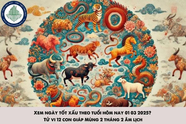 Xem ngày tốt xấu theo tuổi hôm nay 01 03 2025? Tử vi 12 con giáp Mùng 2 tháng 2 âm lịch