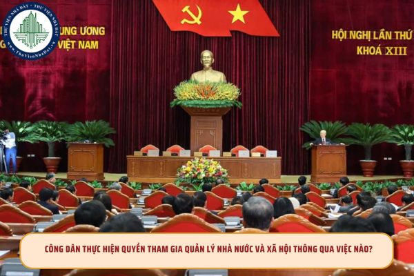 Công dân thực hiện quyền tham gia quản lý nhà nước và xã hội thông qua việc nào?