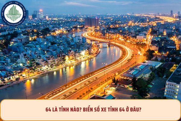 64 là tỉnh nào? Biển số xe tỉnh 64 ở đâu? 