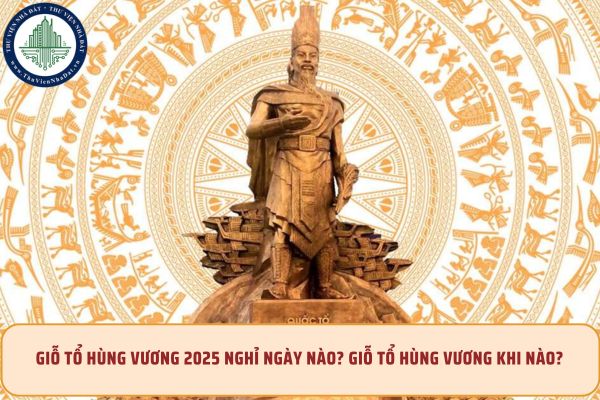 Giỗ tổ Hùng Vương 2025 nghỉ ngày nào? Giỗ tổ Hùng Vương khi nào?