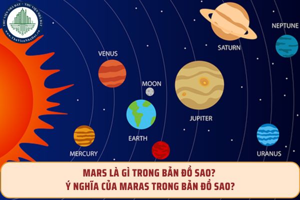 Mars là gì trong bản đồ sao? Ý nghĩa của Maras trong bản đồ sao?