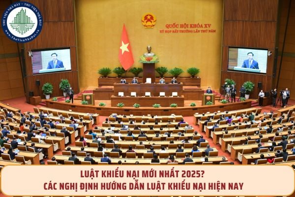 Luật Khiếu nại mới nhất 2025? Các Nghị định hướng dẫn Luật Khiếu nại hiện nay