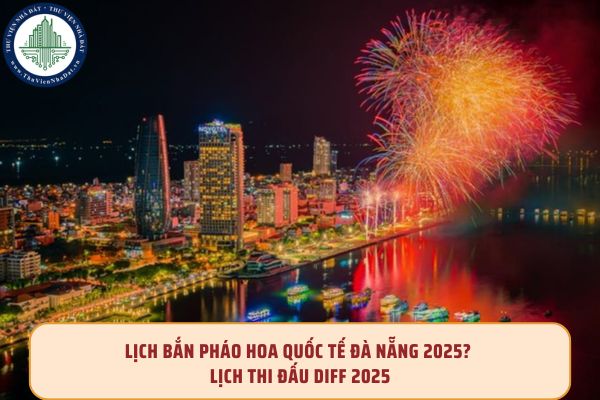 Lịch bắn pháo hoa quốc tế Đà Nẵng 2025? Lịch thi đấu DIFF 2025