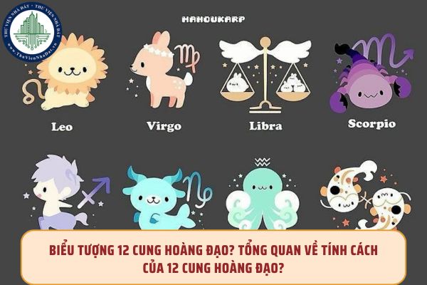 Biểu tượng 12 cung hoàng đạo? Tổng quan về tính cách của 12 cung hoàng đạo?