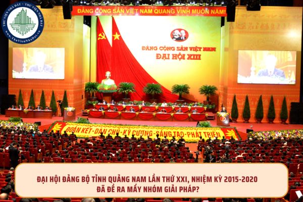 Đại hội Đảng bộ tỉnh Quảng Nam lần thứ XXI, nhiệm kỳ 2015-2020 đã đề ra mấy nhóm giải pháp?