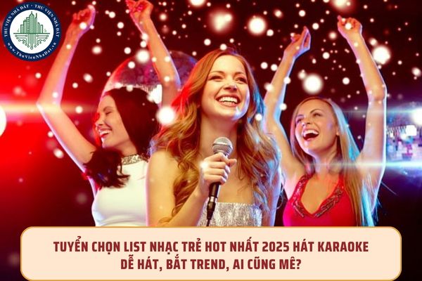 Tuyển chọn list nhạc trẻ hot nhất 2025 hát karaoke – Dễ hát, bắt trend, ai cũng mê?