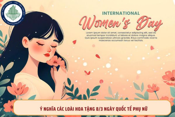 Ý nghĩa các loài hoa tặng 8/3 ngày Quốc tế Phụ nữ