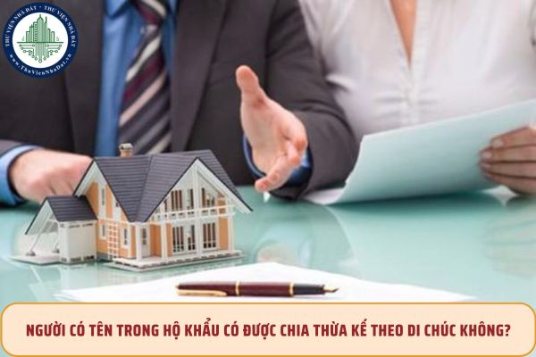 Người có tên trong hộ khẩu có được chia thừa kế theo di chúc không?