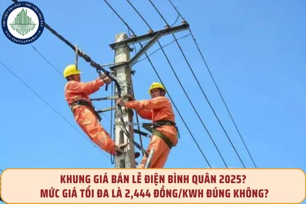 Khung giá bán lẻ điện bình quân 2025? Mức giá tối đa là 2,444 đồng/kWh đúng không?
