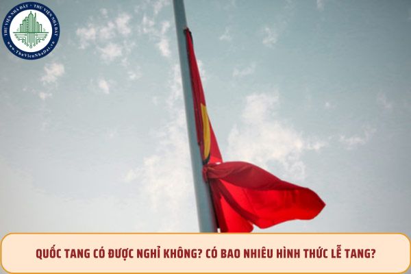 Quốc tang có được nghỉ không? Có bao nhiêu hình thức lễ tang?