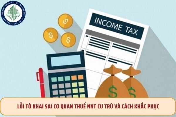 Lỗi tờ khai sai cơ quan thuế NNT cư trú và cách khắc phục