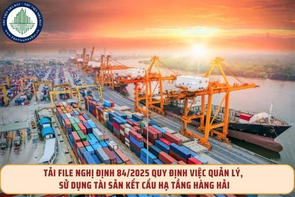 Tải File Nghị định 84/2025 quy định việc quản lý, sử dụng tài sản kết cấu hạ tầng hàng hải