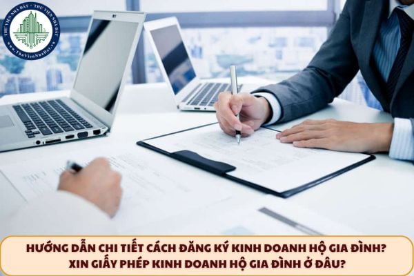 Hướng dẫn chi tiết cách đăng ký kinh doanh hộ gia đình? Xin giấy phép kinh doanh hộ gia đình ở đâu?