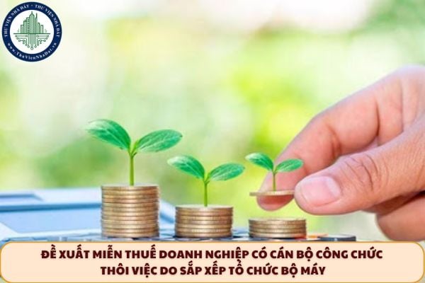 Đề xuất miễn thuế doanh nghiệp có cán bộ công chức thôi việc do sắp xếp tổ chức bộ máy