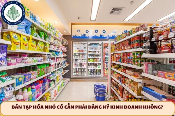 Bán tạp hóa nhỏ có cần phải đăng ký kinh doanh không?