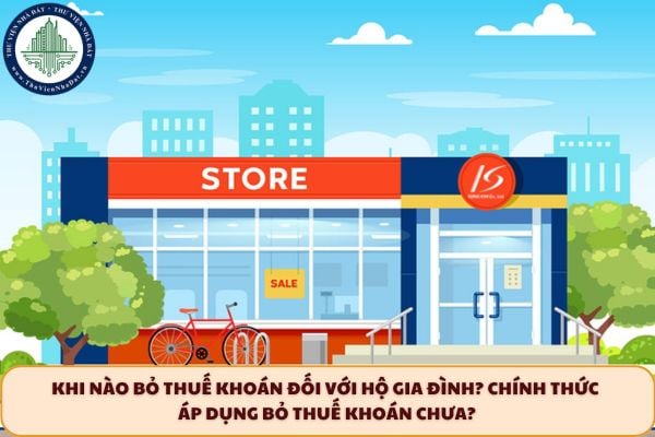 Khi nào bỏ thuế khoán đối với hộ gia đình? Chính thức áp dụng bỏ thuế khoán chưa?