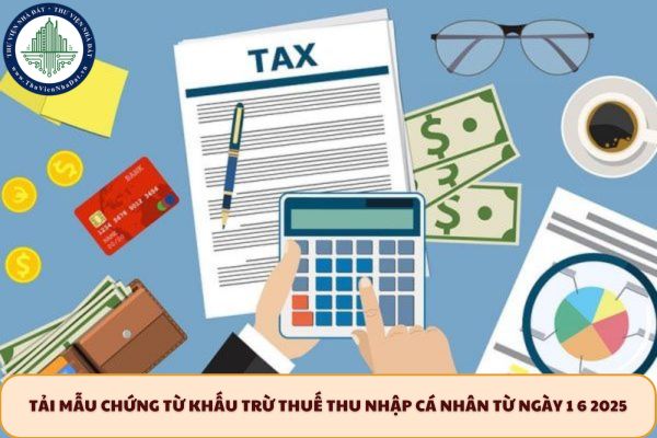 Tải mẫu chứng từ khấu trừ thuế thu nhập cá nhân từ ngày 1 6 2025