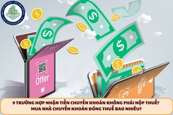 9 trường hợp nhận tiền chuyển khoản không phải nộp thuế? Mua nhà chuyển khoản đóng thuế bao nhiêu?