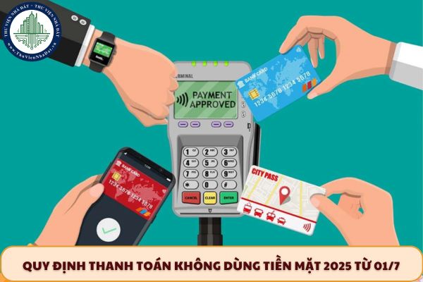 Quy định thanh toán không dùng tiền mặt 2025 từ 01/7