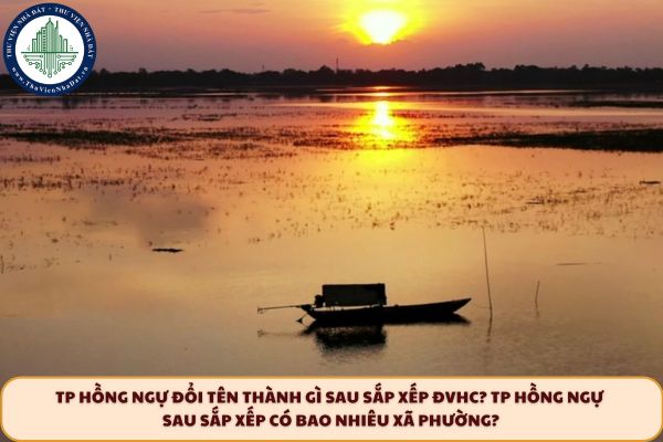 TP Hồng Ngự đổi tên thành gì sau sắp xếp ĐVHC? TP Hồng Ngự sau sắp xếp có bao nhiêu xã phường?