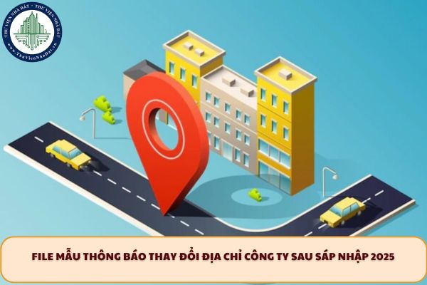 File mẫu thông báo thay đổi địa chỉ công ty sau sáp nhập 2025