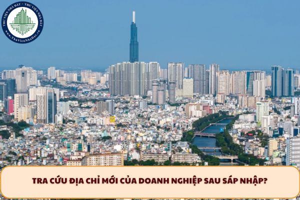 Tra cứu địa chỉ mới của doanh nghiệp sau sáp nhập?