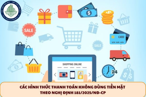 Các hình thức thanh toán không dùng tiền mặt theo Nghị định 181/2025/NĐ-CP