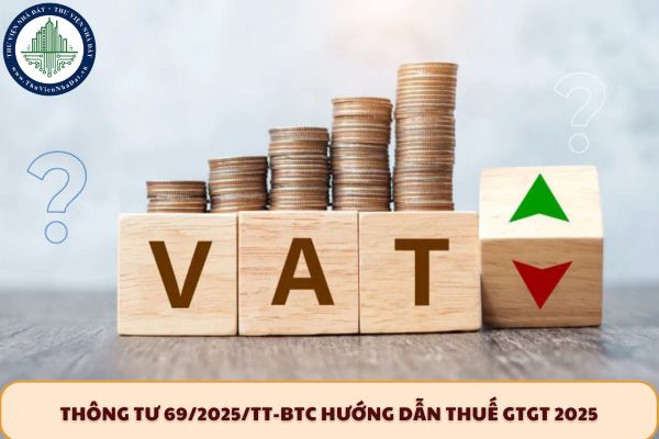 Thông tư 69/2025/TT-BTC hướng dẫn thuế GTGT 2025 có hiệu lực từ ngày nào?