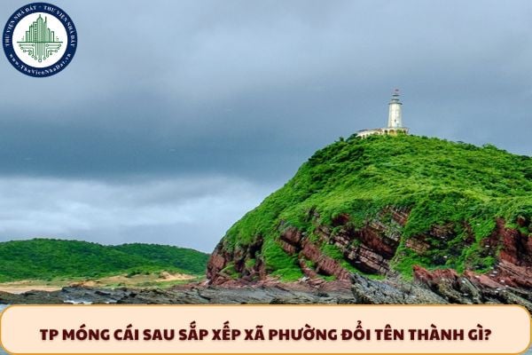 TP Móng Cái sau sắp xếp xã phường đổi tên thành gì?
