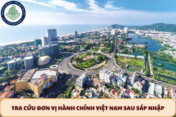 Tra cứu đơn vị hành chính Việt Nam sau sáp nhập