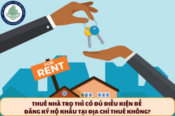 Thuê nhà trọ thì có đủ điều kiện để đăng ký hộ khẩu tại địa chỉ thuê không?