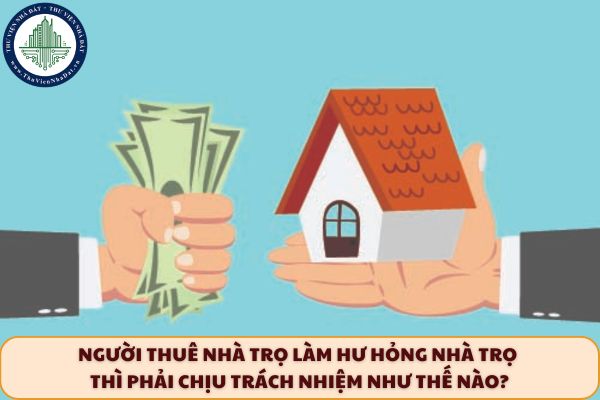 Người thuê nhà trọ làm hư hỏng nhà trọ thì phải chịu trách nhiệm như thế nào?