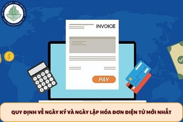 Quy định về ngày ký và ngày lập hóa đơn điện tử mới nhất