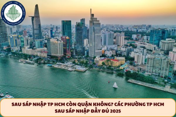Sau sáp nhập TP HCM còn quận không? Các phường TP HCM sau sáp nhập đầy đủ 2025