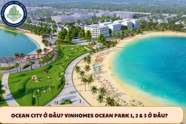 Ocean City ở đâu? Vinhomes Ocean Park 1, 2 & 3 ở đâu?