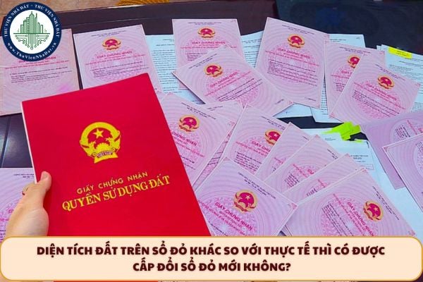 Diện tích đất trên sổ đỏ khác so với thực tế thì có được cấp đổi sổ đỏ mới không?