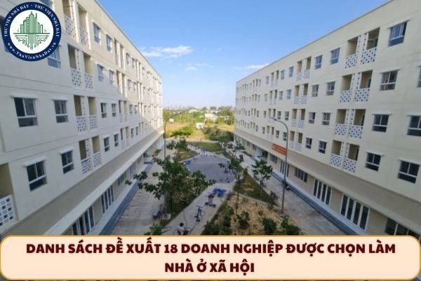 Danh sách đề xuất 18 doanh nghiệp được chọn làm nhà ở xã hội giai đoạn mới