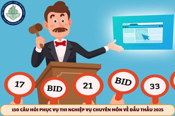 File 150 câu hỏi phục vụ thi nghiệp vụ chuyên môn về đấu thầu 2025 theo Thông báo 1813