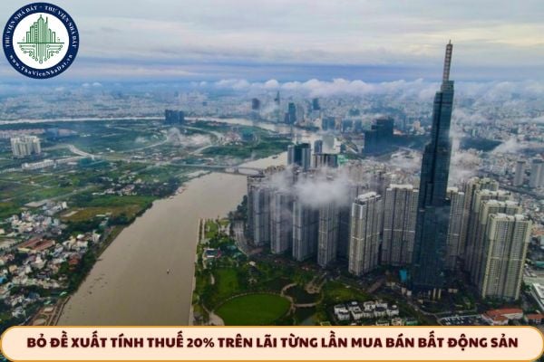 Bỏ đề xuất tính thuế 20% trên lãi từng lần mua bán bất động sản