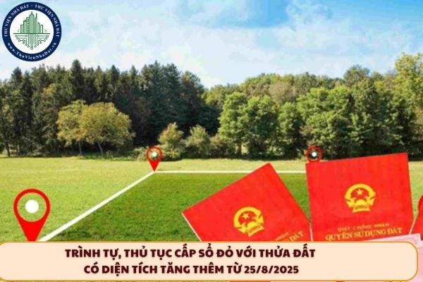 Trình tự, thủ tục cấp sổ đỏ với thửa đất có diện tích tăng thêm từ 25/8/2025