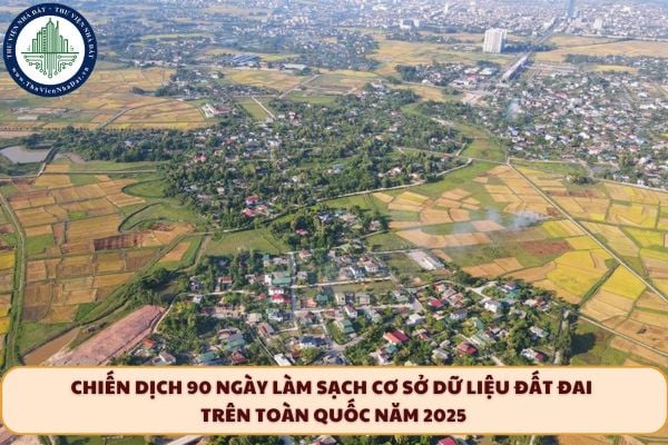 Chiến dịch 90 ngày làm sạch cơ sở dữ liệu đất đai trên toàn quốc năm 2025