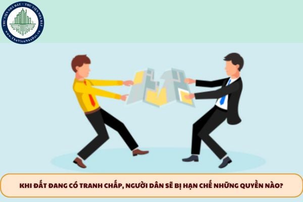 Khi đất đang có tranh chấp, người dân sẽ bị hạn chế những quyền nào?