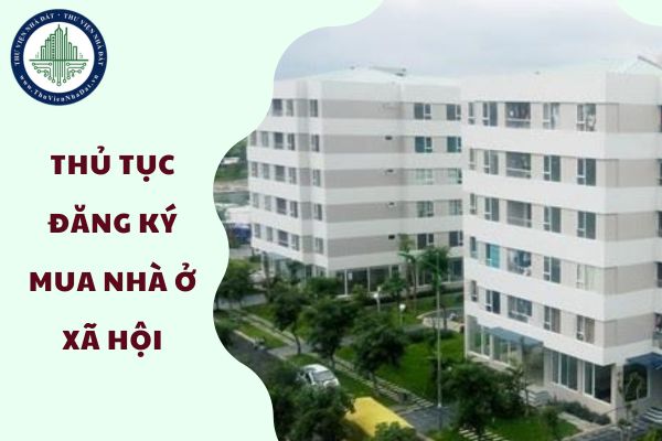 Đăng ký mua nhà ở xã hội TP HCM 2025? Thủ tục đăng ký mua nhà ở xã hội TP HCM? 