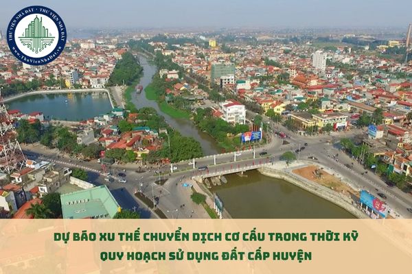 Dự báo xu thế chuyển dịch cơ cấu trong thời kỳ quy hoạch sử dụng đất cấp huyện (hình từ internet)