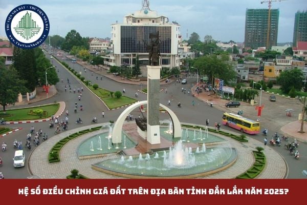 Hệ số điều chỉnh giá đất trên địa bàn tỉnh Đắk Lắk năm 2025? (hình từ internet)