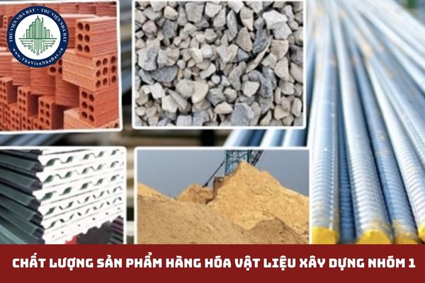 Yêu cầu chung về quản lý chất lượng sản phẩm hàng hóa vật liệu xây dựng nhóm 1? (hình từ internet)